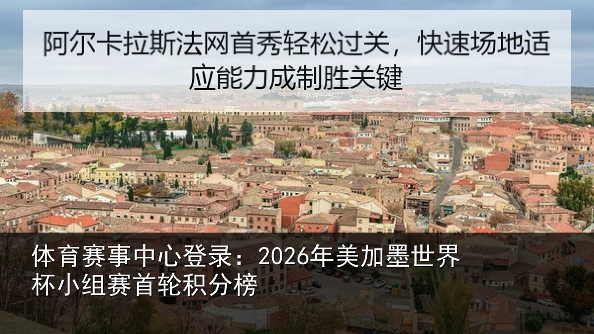 体育赛事中心登录：2026年美加墨世界杯小组赛首轮积分榜